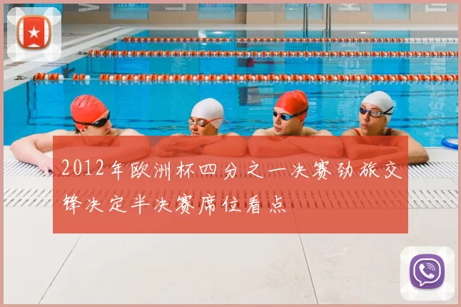 2012年欧洲杯四分之一决赛劲旅交锋决定半决赛席位看点