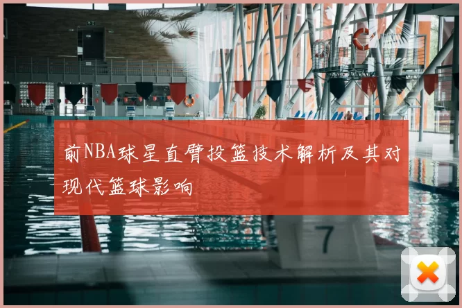 前NBA球星直臂投篮技术解析及其对现代篮球影响