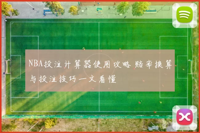 NBA投注计算器使用攻略 赔率换算与投注技巧一文看懂