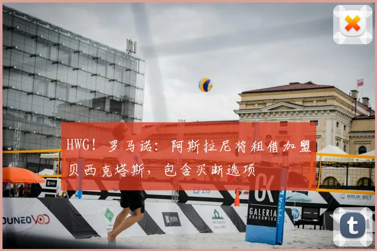 HWG!罗马诺:阿斯拉尼将租借加盟贝西克塔斯,包含买断选项