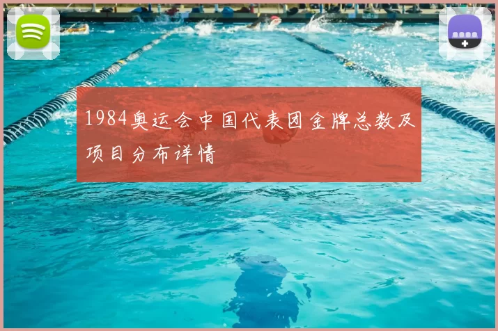 1984奥运会中国代表团金牌总数及项目分布详情