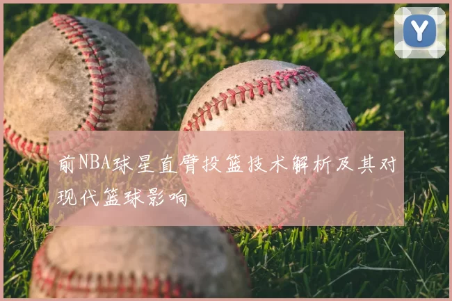 前NBA球星直臂投篮技术解析及其对现代篮球影响