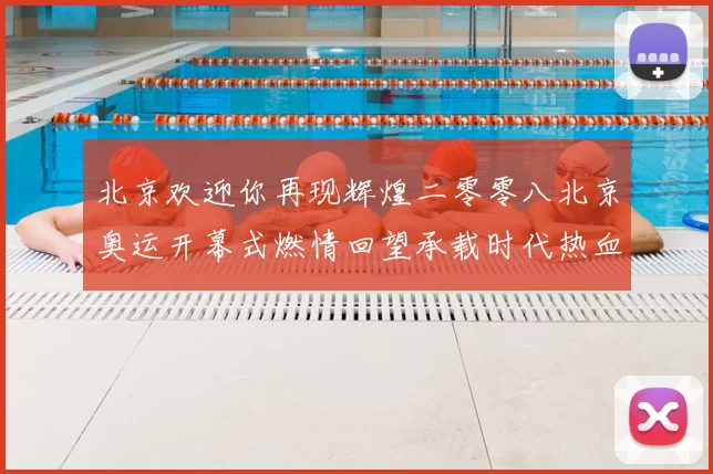 北京欢迎你再现辉煌二零零八北京奥运开幕式燃情回望承载时代热血